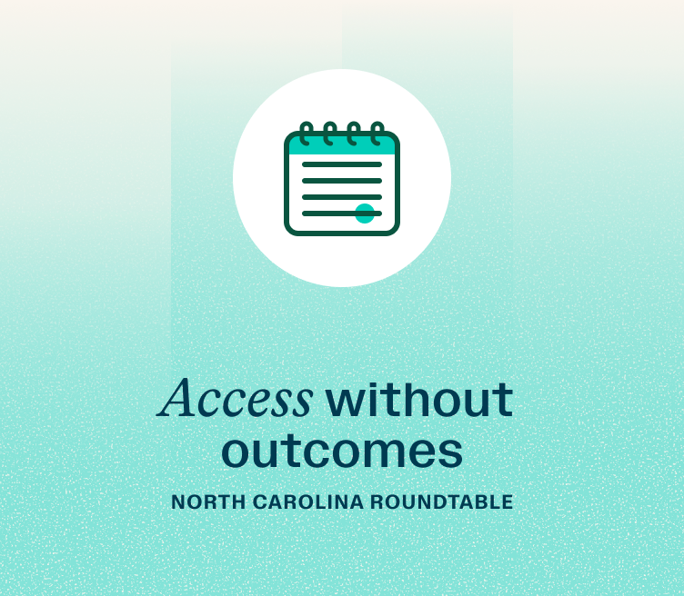 North Carolina Roundtable: Access without outcomes.